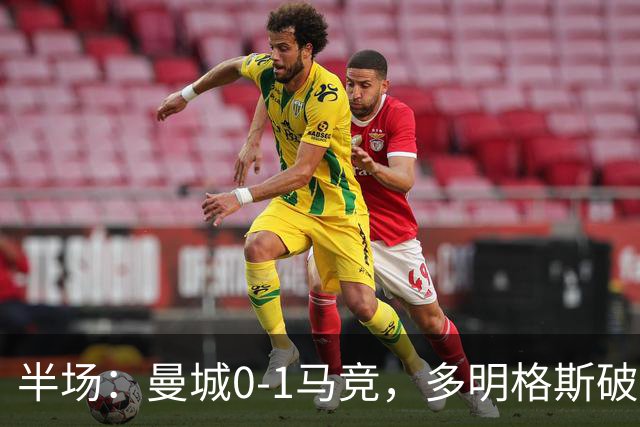 半场：曼城0-1马竞，多明格斯破门，萨维尼奥多次造险